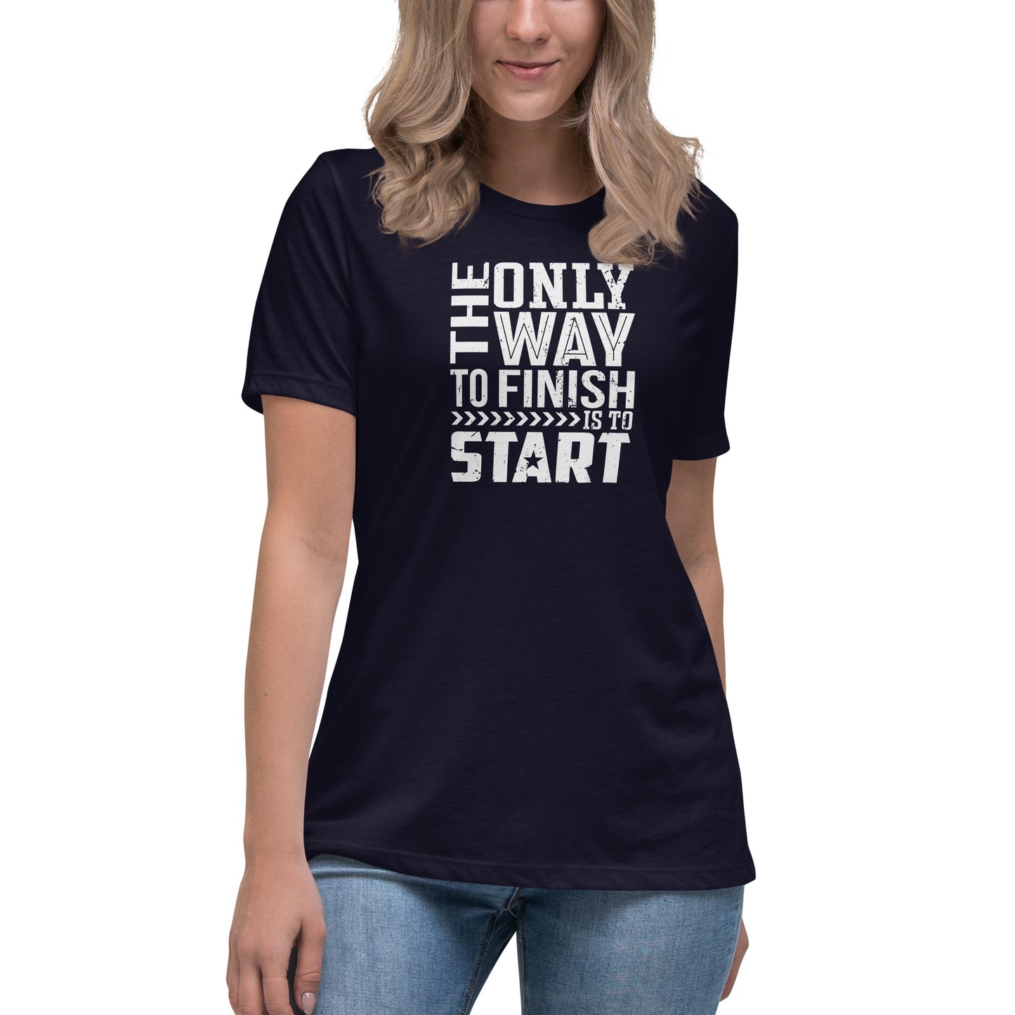 Women's Relaxed T-Shirt the only way to finish is to start